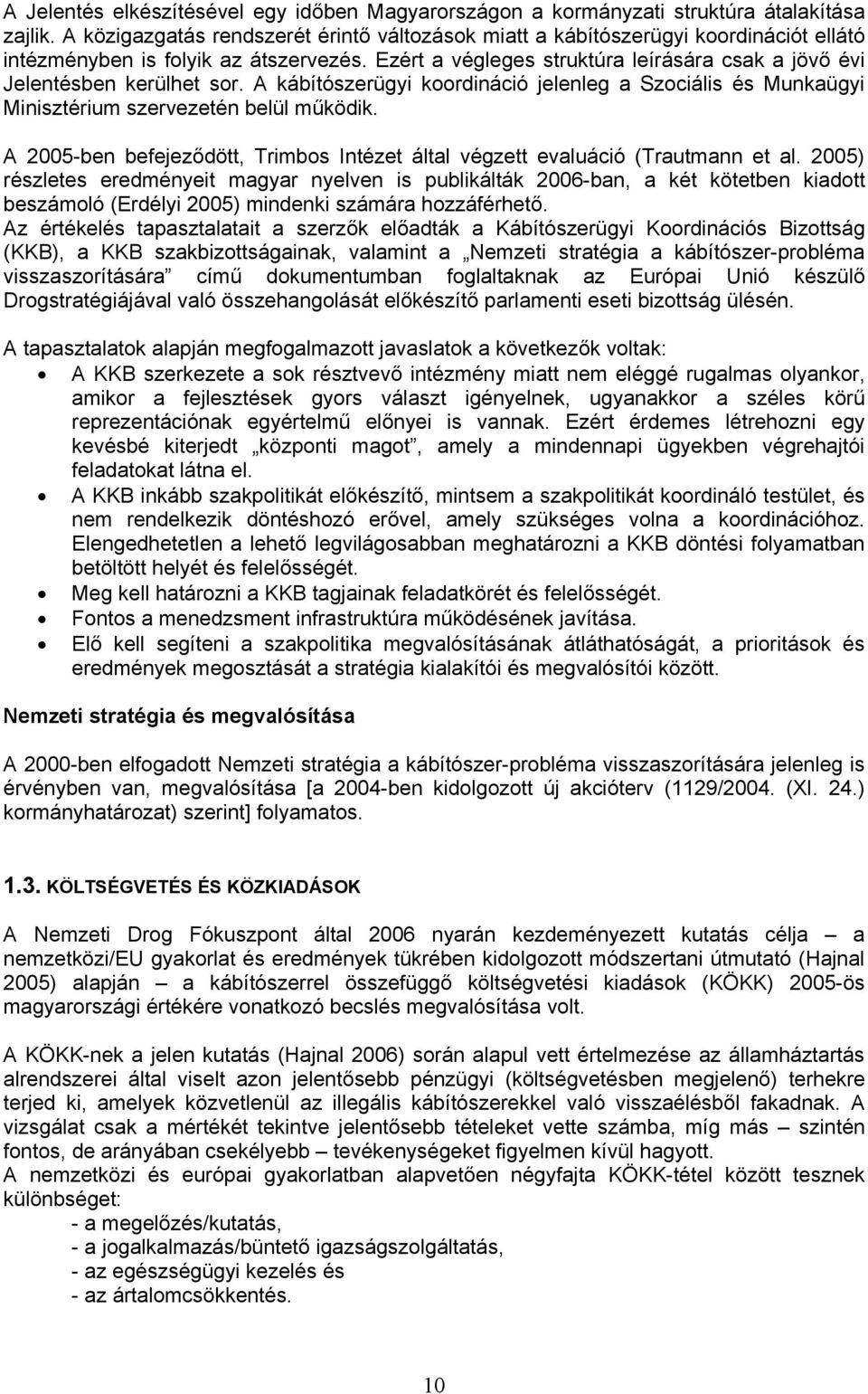 Ezért a végleges struktúra leírására csak a jövő évi Jelentésben kerülhet sor. A kábítószerügyi koordináció jelenleg a Szociális és Munkaügyi Minisztérium szervezetén belül működik.