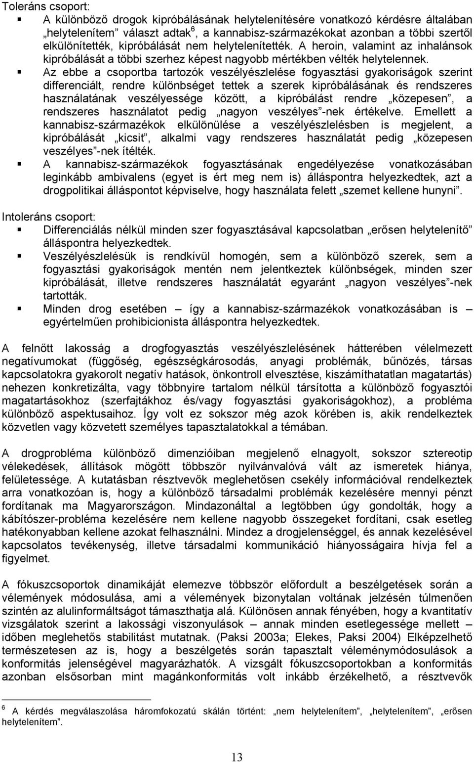 Az ebbe a csoportba tartozók veszélyészlelése fogyasztási gyakoriságok szerint differenciált, rendre különbséget tettek a szerek kipróbálásának és rendszeres használatának veszélyessége között, a