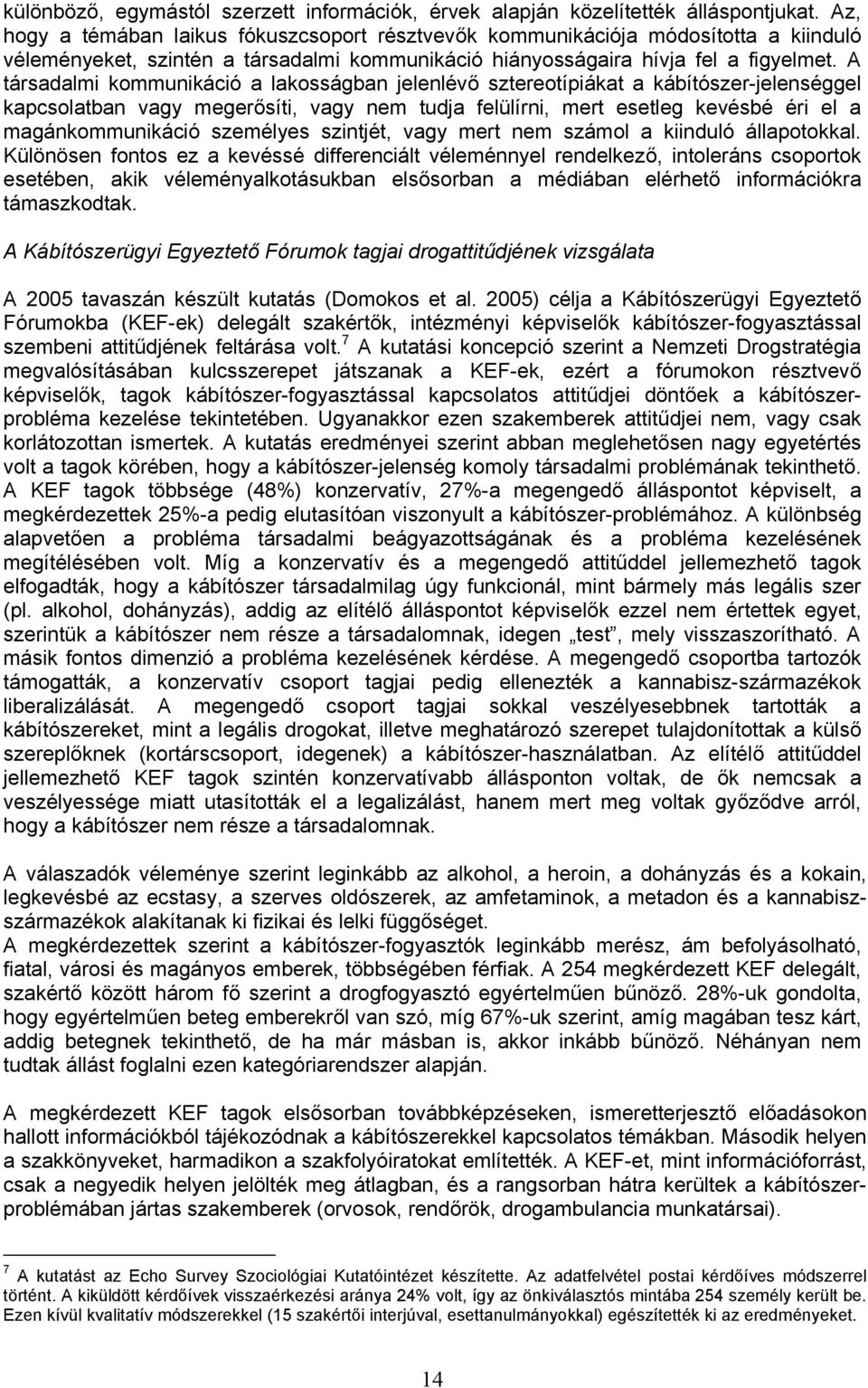 A társadalmi kommunikáció a lakosságban jelenlévő sztereotípiákat a kábítószer-jelenséggel kapcsolatban vagy megerősíti, vagy nem tudja felülírni, mert esetleg kevésbé éri el a magánkommunikáció