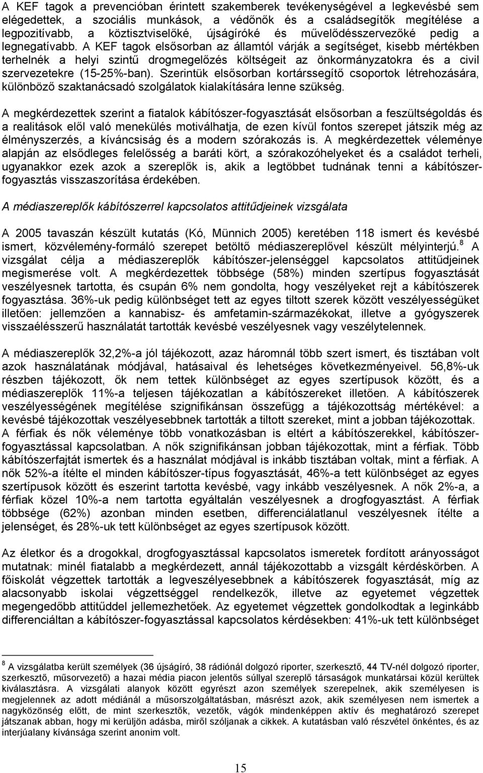 A KEF tagok elsősorban az államtól várják a segítséget, kisebb mértékben terhelnék a helyi szintű drogmegelőzés költségeit az önkormányzatokra és a civil szervezetekre (15-25%-ban).