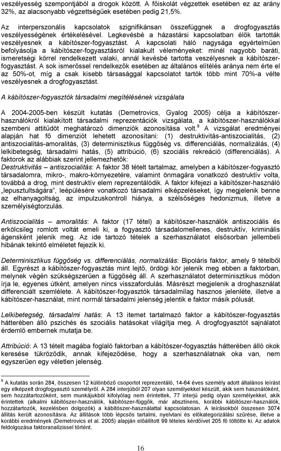 A kapcsolati háló nagysága egyértelműen befolyásolja a kábítószer-fogyasztásról kialakult véleményeket: minél nagyobb baráti, ismeretségi körrel rendelkezett valaki, annál kevésbé tartotta