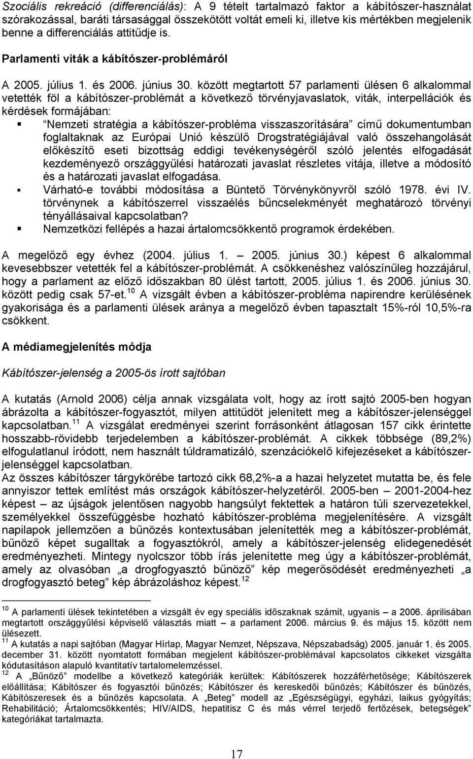 között megtartott 57 parlamenti ülésen 6 alkalommal vetették föl a kábítószer-problémát a következő törvényjavaslatok, viták, interpellációk és kérdések formájában: Nemzeti stratégia a