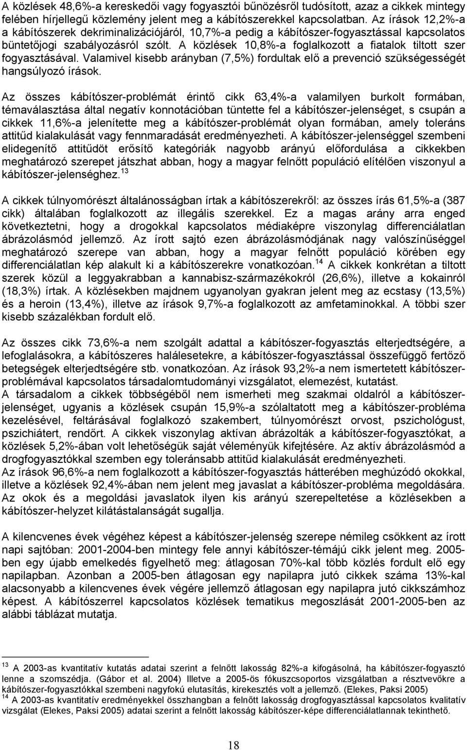 A közlések 10,8%-a foglalkozott a fiatalok tiltott szer fogyasztásával. Valamivel kisebb arányban (7,5%) fordultak elő a prevenció szükségességét hangsúlyozó írások.