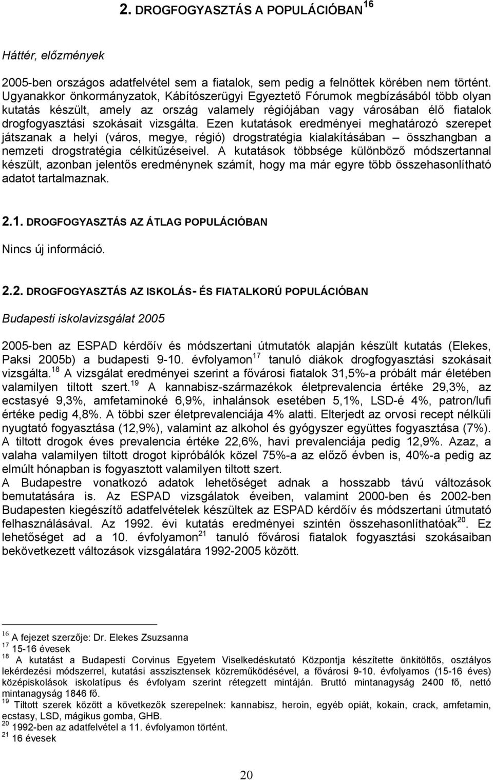 vizsgálta. Ezen kutatások eredményei meghatározó szerepet játszanak a helyi (város, megye, régió) drogstratégia kialakításában összhangban a nemzeti drogstratégia célkitűzéseivel.