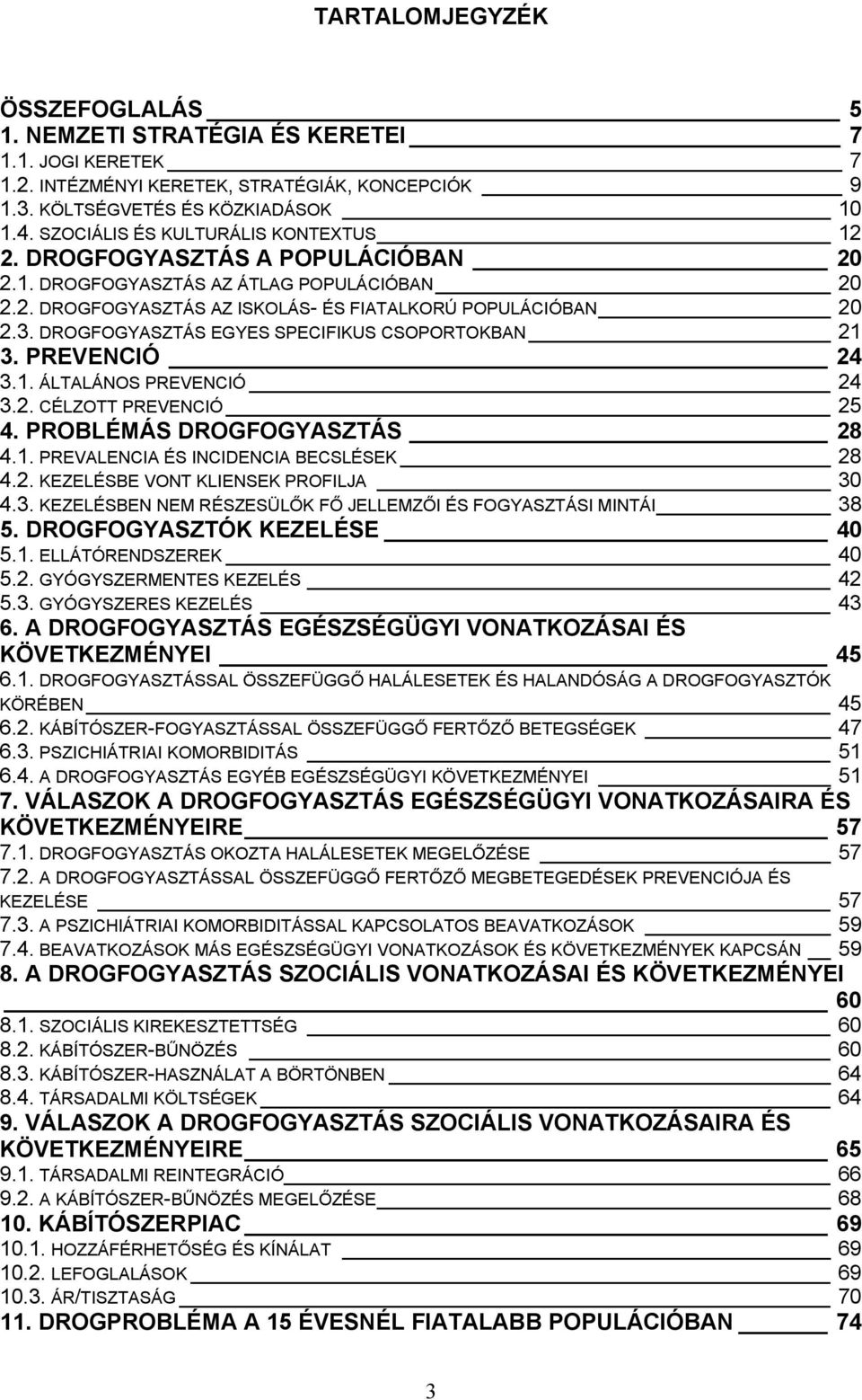 DROGFOGYASZTÁS EGYES SPECIFIKUS CSOPORTOKBAN 21 3. PREVENCIÓ 24 3.1. ÁLTALÁNOS PREVENCIÓ 24 3.2. CÉLZOTT PREVENCIÓ 25 4. PROBLÉMÁS DROGFOGYASZTÁS 28 4.1. PREVALENCIA ÉS INCIDENCIA BECSLÉSEK 28 4.2. KEZELÉSBE VONT KLIENSEK PROFILJA 30 4.