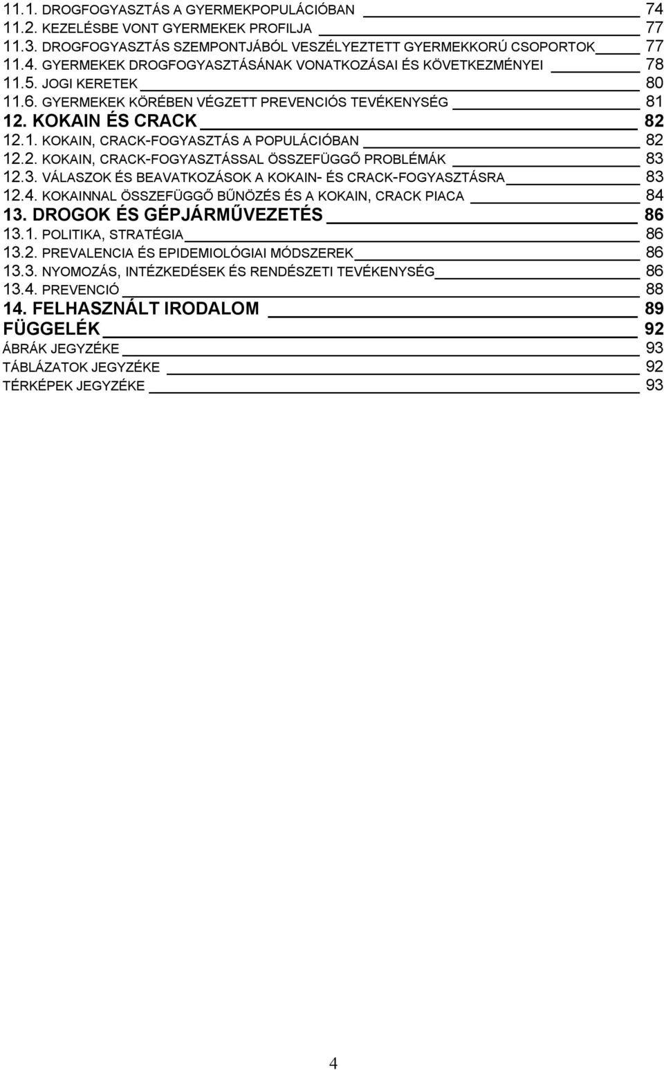 3. VÁLASZOK ÉS BEAVATKOZÁSOK A KOKAIN- ÉS CRACK-FOGYASZTÁSRA 83 12.4. KOKAINNAL ÖSSZEFÜGGŐ BŰNÖZÉS ÉS A KOKAIN, CRACK PIACA 84 13. DROGOK ÉS GÉPJÁRMŰVEZETÉS 86 13.1. POLITIKA, STRATÉGIA 86 13.2. PREVALENCIA ÉS EPIDEMIOLÓGIAI MÓDSZEREK 86 13.