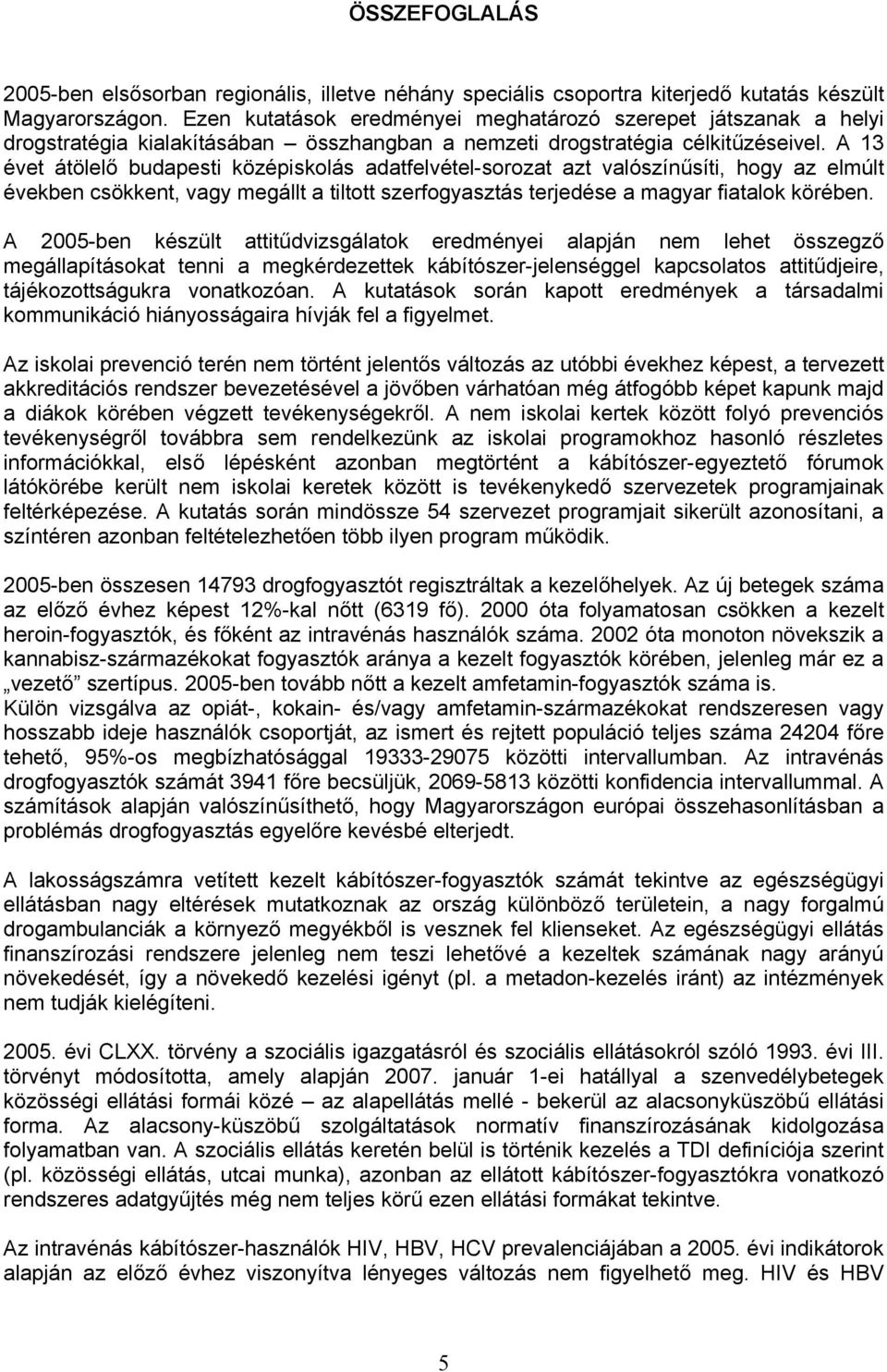 A 13 évet átölelő budapesti középiskolás adatfelvétel-sorozat azt valószínűsíti, hogy az elmúlt években csökkent, vagy megállt a tiltott szerfogyasztás terjedése a magyar fiatalok körében.