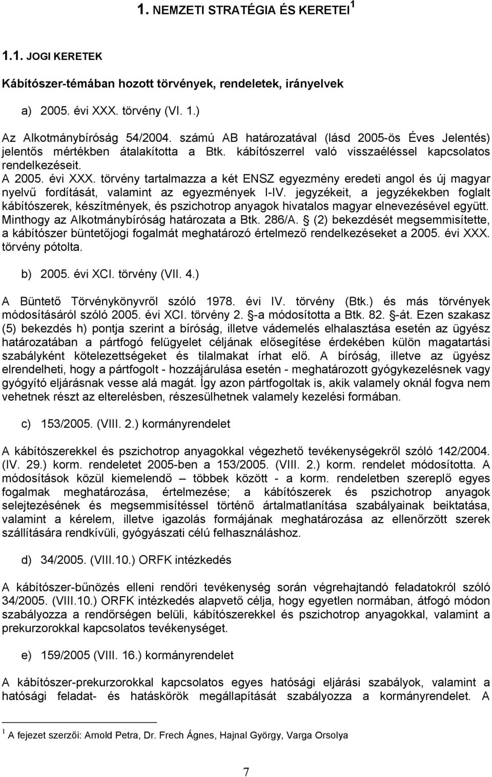 törvény tartalmazza a két ENSZ egyezmény eredeti angol és új magyar nyelvű fordítását, valamint az egyezmények I-IV.