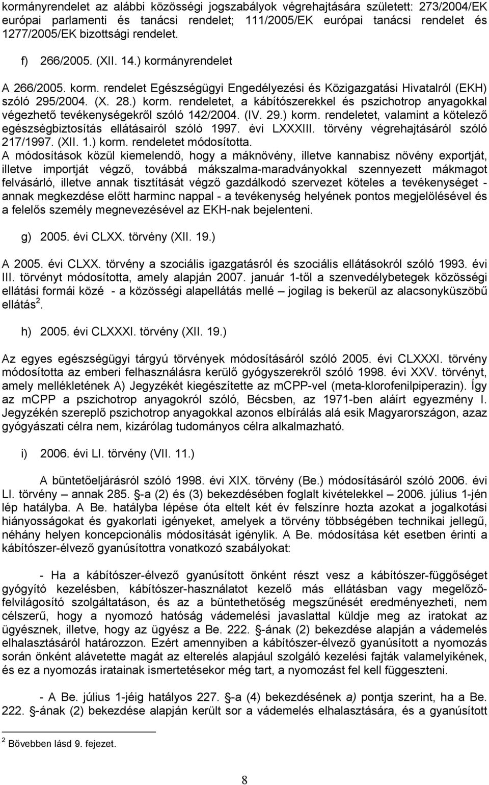 (IV. 29.) korm. rendeletet, valamint a kötelező egészségbiztosítás ellátásairól szóló 1997. évi LXXXIII. törvény végrehajtásáról szóló 217/1997. (XII. 1.) korm. rendeletet módosította.