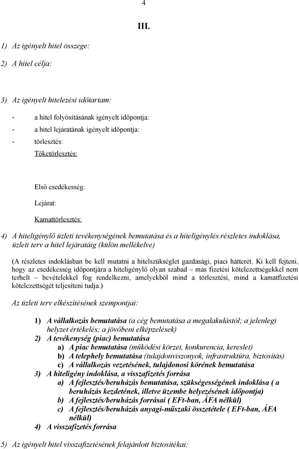 esedékesség: Lejárat: Kamattörlesztés: 4 A hiteligénylő üzleti tevékenységének bemutatása és a hiteligénylés részletes indoklása, üzleti terv a hitel lejáratáig (külön mellékelve (A részletes