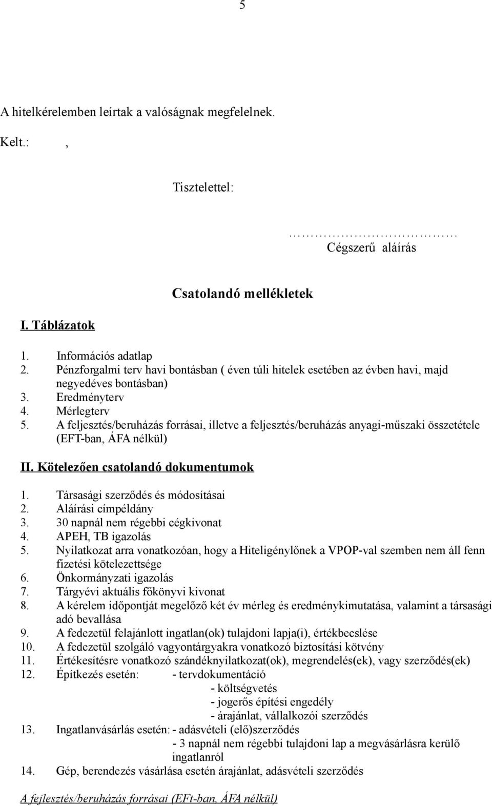 A feljesztés/beruházás forrásai, illetve a feljesztés/beruházás anyagiműszaki összetétele (EFTban, ÁFA nélkül II. Kötelezően csatolandó dokumentumok 1. Társasági szerződés és módosításai 2.