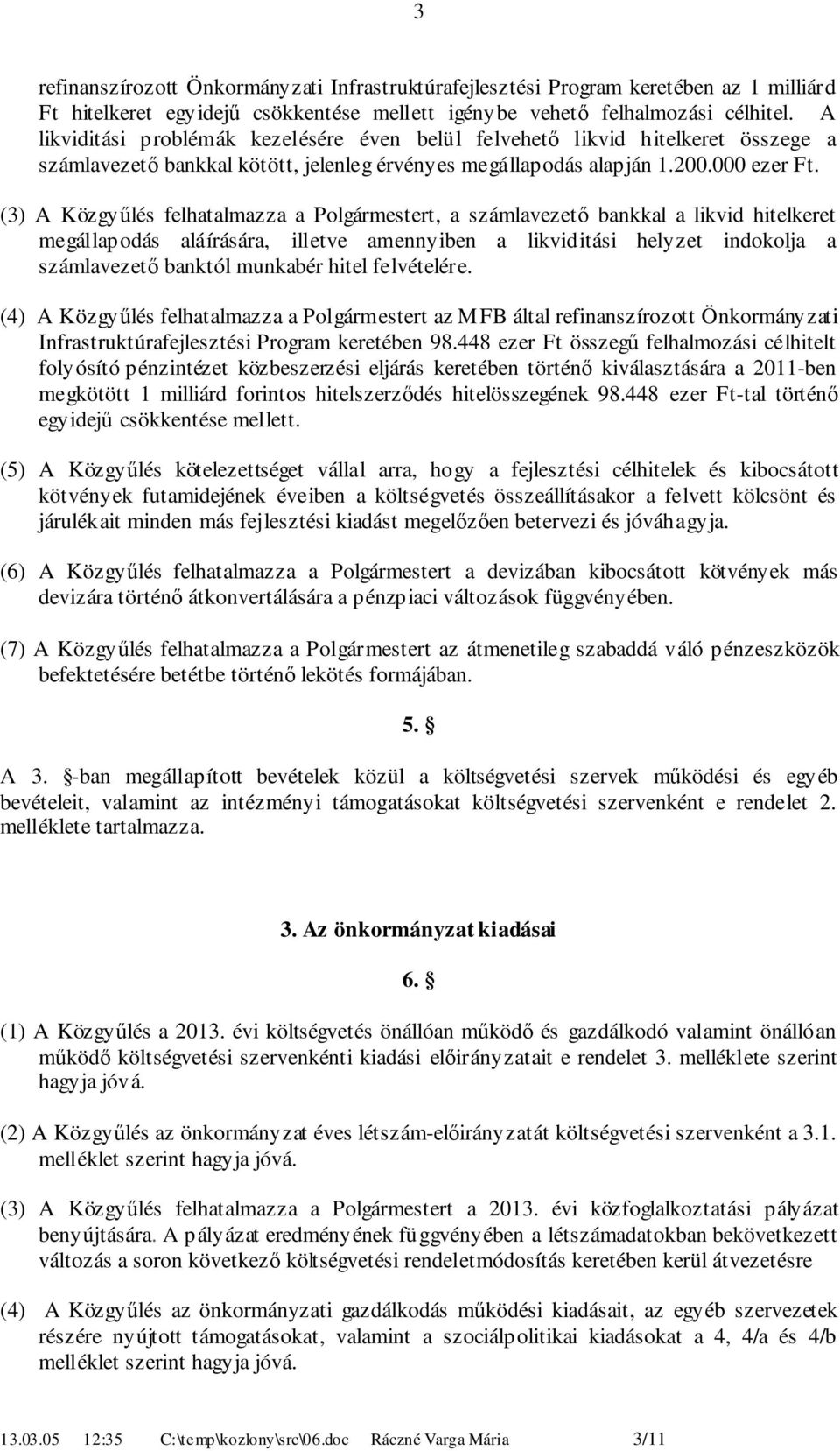 () A Közgyűlés felhatalmazza a Polgármestert, a számlavezető bankkal a likvid hitelkeret megállapodás aláírására, illetve amennyiben a likviditási helyzet indokolja a számlavezető banktól munkabér