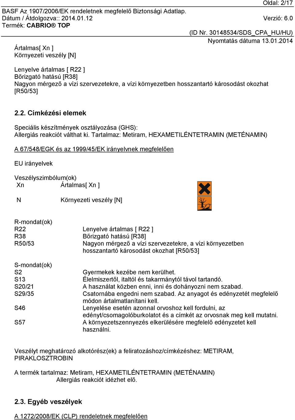 Tartalmaz: Metiram, HEXAMETILÉNTETRAMIN (METÉNAMIN) A 67/548/EGK és az 1999/45/EK irányelvnek megfelelően EU irányelvek Veszélyszimbólum(ok) Xn Ártalmas[ Xn ] N Környezeti veszély [N] R-mondat(ok)