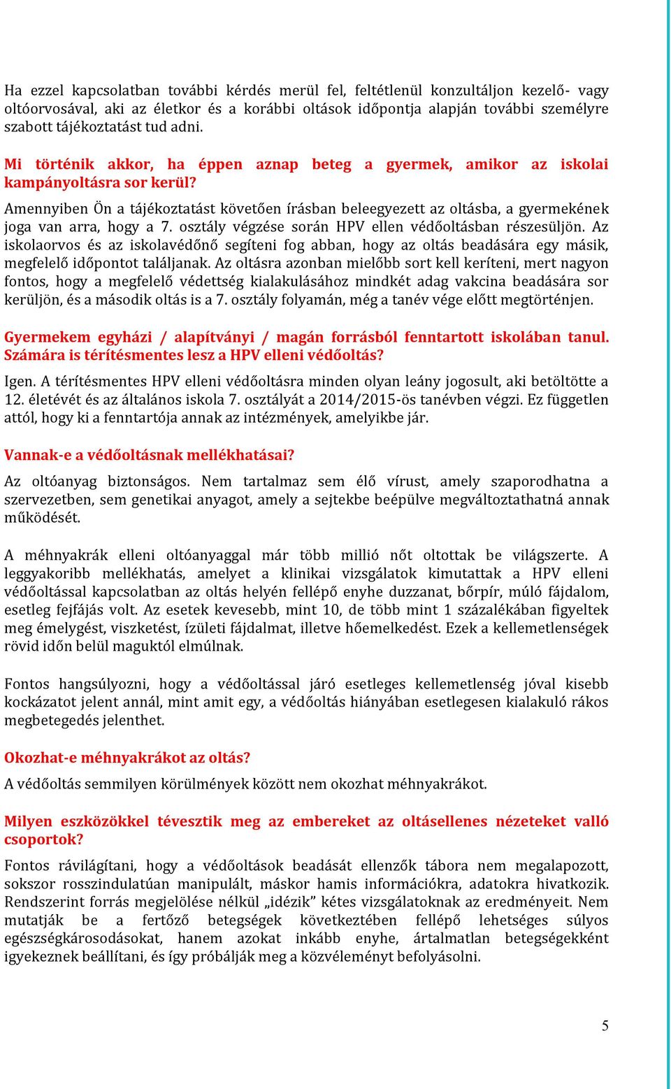 Amennyiben Ön a tájékoztatást követően írásban beleegyezett az oltásba, a gyermekének joga van arra, hogy a 7. osztály végzése során HPV ellen védőoltásban részesüljön.