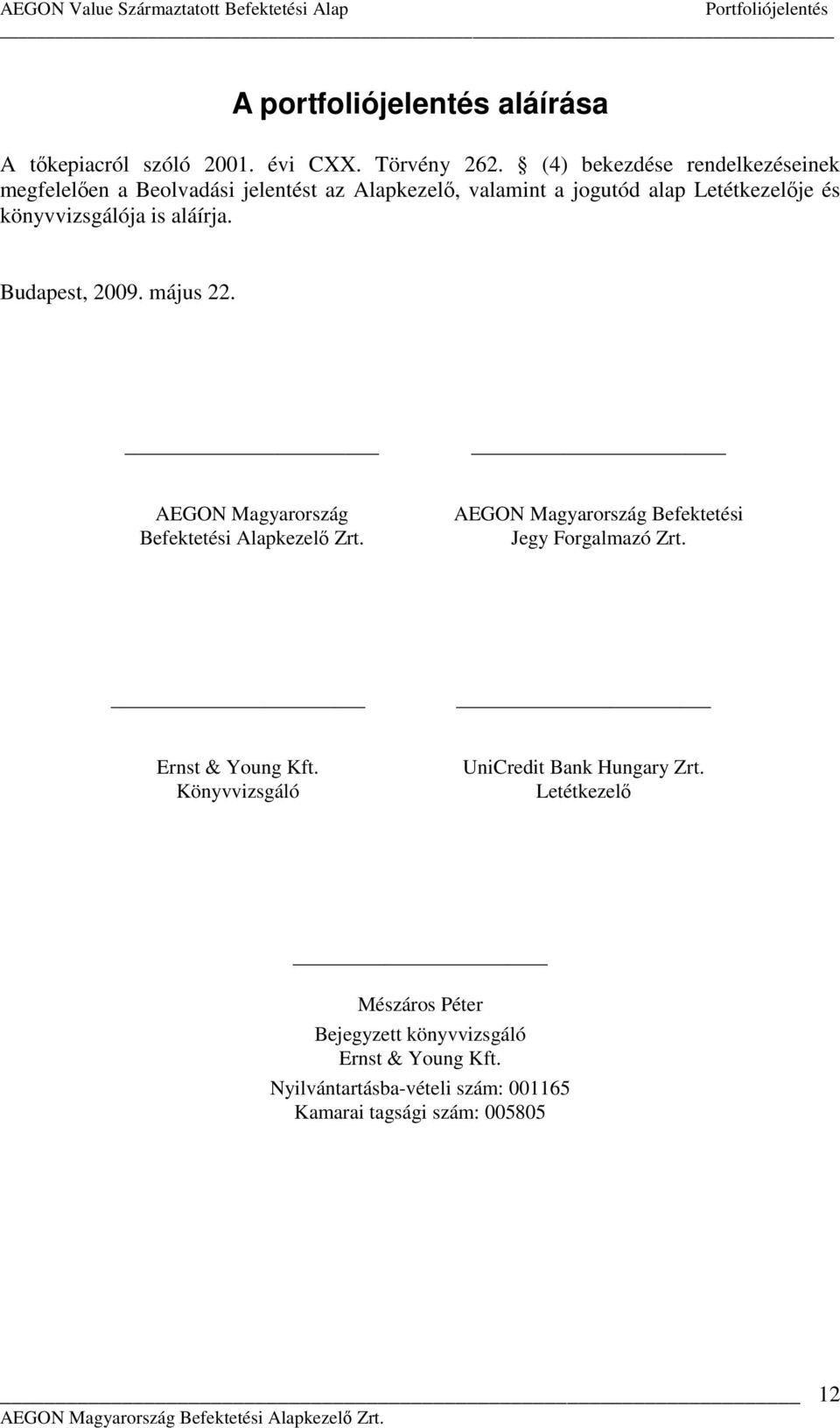 is aláírja. Budapest, 2009. május 22. AEGON Magyarország Befektetési Alapkezelı Zrt. AEGON Magyarország Befektetési Jegy Forgalmazó Zrt.