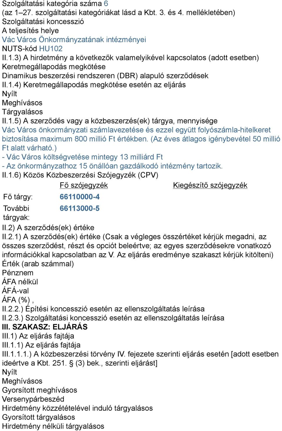 II.1.3) A hirdetmény a következők valamelyikével kapcsolatos (adott esetben) Keretmegállapodás megkötése Dinamikus beszerzési rendszeren (DBR) alapuló szerződések II.1.4) Keretmegállapodás megkötése esetén az eljárás Nyílt Meghívásos Tárgyalásos II.