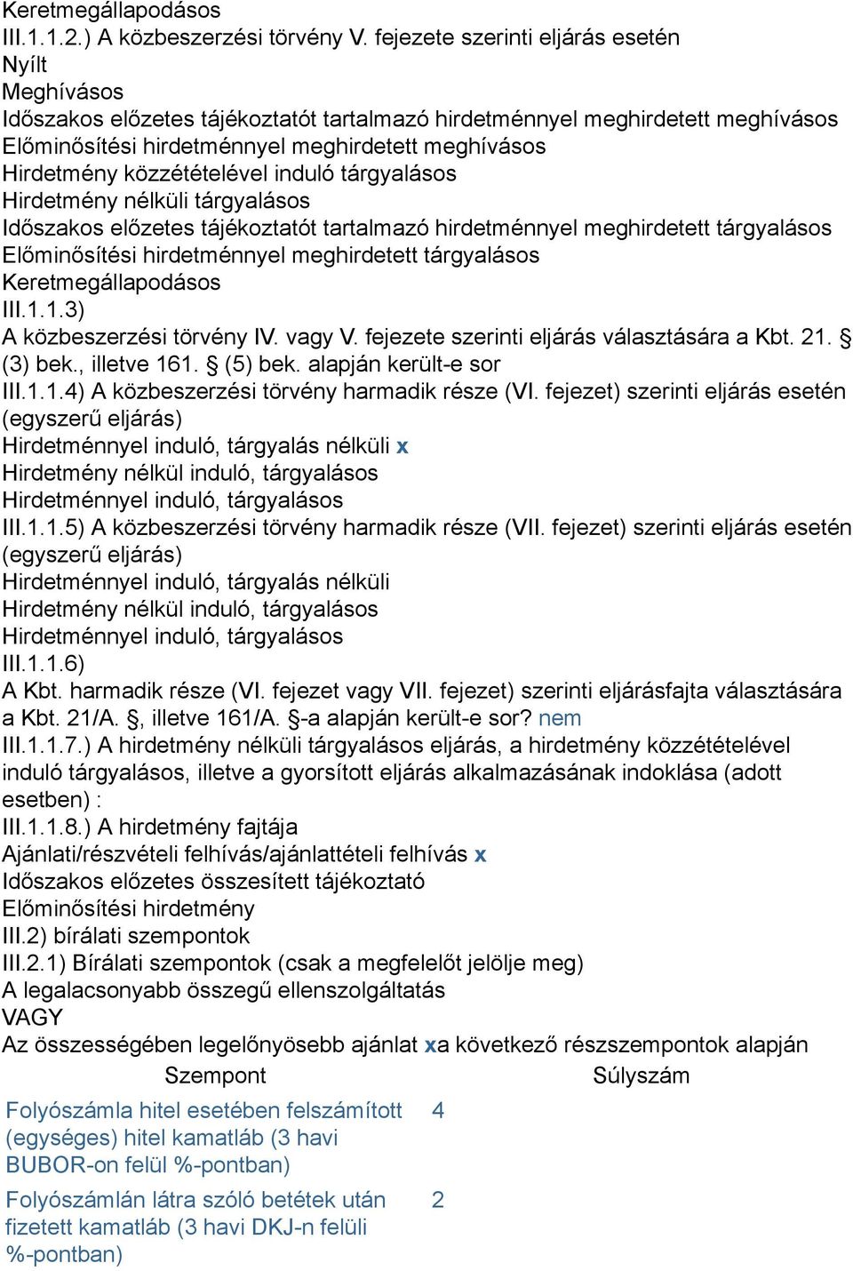 közzétételével induló tárgyalásos Hirdetmény nélküli tárgyalásos Időszakos előzetes tájékoztatót tartalmazó hirdetménnyel meghirdetett tárgyalásos Előminősítési hirdetménnyel meghirdetett tárgyalásos