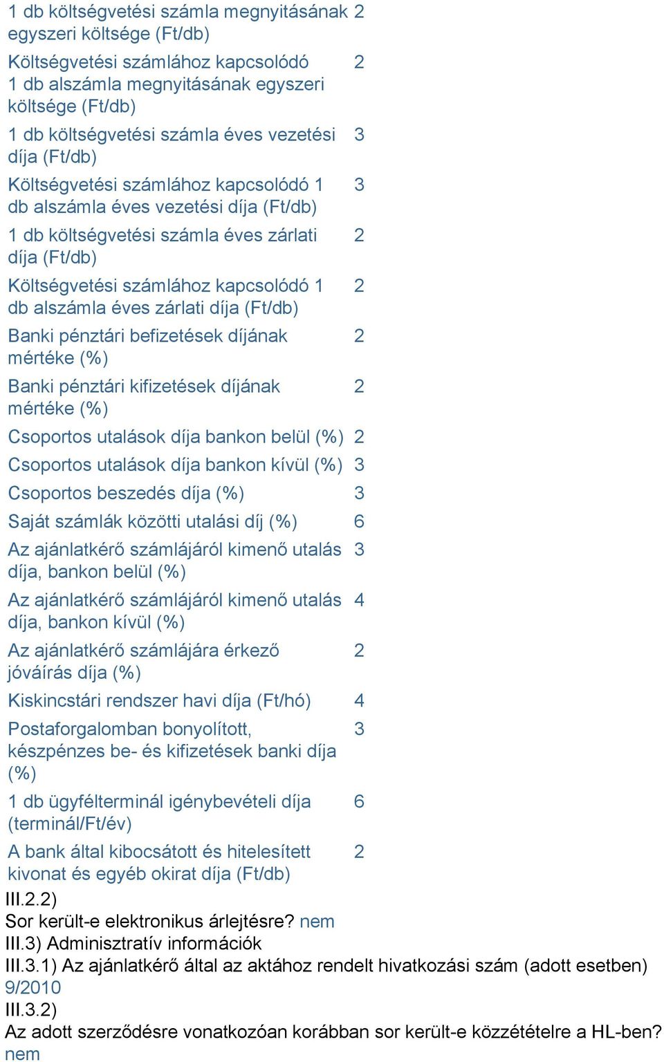 díja (Ft/db) Banki pénztári befizetések díjának mértéke (%) Banki pénztári kifizetések díjának mértéke (%) Csoportos utalások díja bankon belül (%) Csoportos utalások díja bankon kívül (%) 3