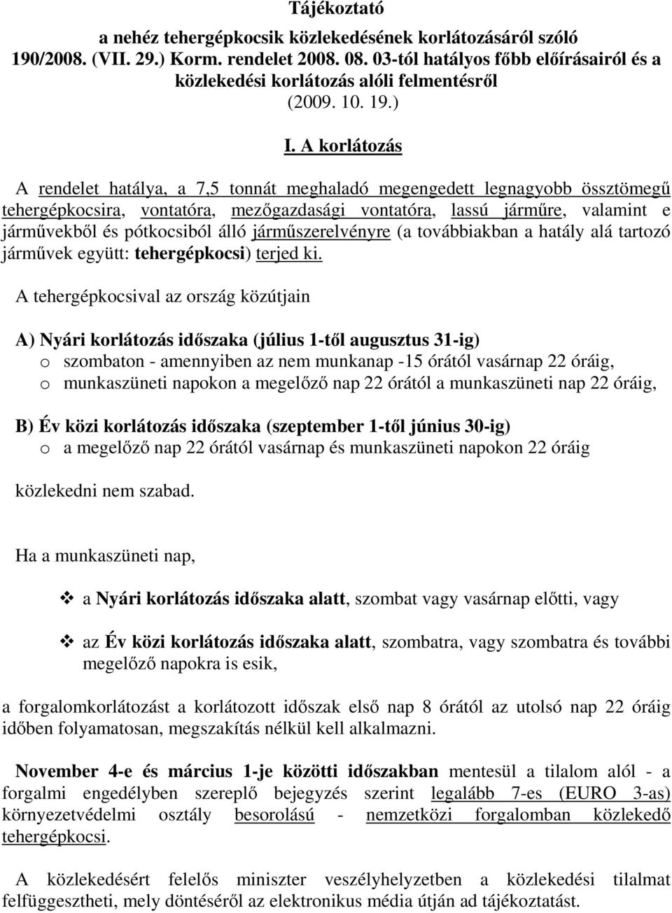 A korlátozás A rendelet hatálya, a 7,5 tonnát meghaladó megengedett legnagyobb össztömegő tehergépkocsira, vontatóra, mezıgazdasági vontatóra, lassú jármőre, valamint e jármővekbıl és pótkocsiból