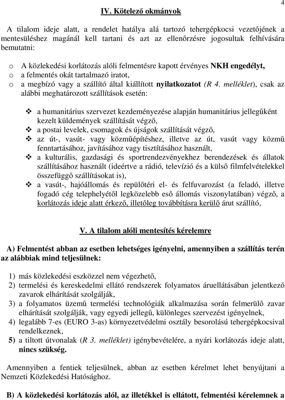 melléklet), csak az alábbi meghatározott szállítások esetén: a humanitárius szervezet kezdeményezése alapján humanitárius jellegőként kezelt küldemények szállítását végzı, a postai levelek, csomagok