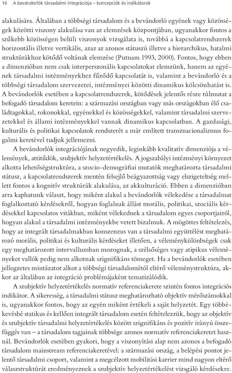 továbbá a kapcsolatrendszerek horizontális illetve vertikális, azaz az azonos státuszú illetve a hierarchikus, hatalmi struktúrákhoz kötődő voltának elemzése (Putnam 1993, 2000).