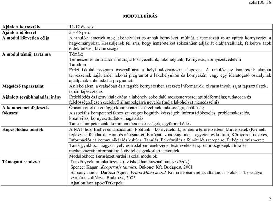 Készüljenek fel arra, hogy ismereteiket sokszínűen adják át diáktársaiknak, felkeltve azok érdeklődését, kíváncsiságát.