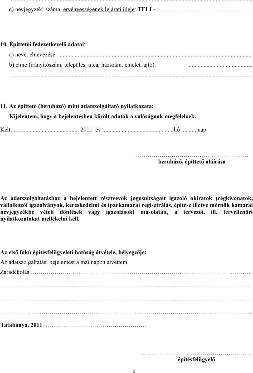 . beruházó, építtető aláírása Az adatszolgáltatáshoz a bejelentett résztvevők jogosultságait igazoló okiratok (cégkivonatok, vállalkozói igazolványok, kereskedelmi és iparkamarai regisztrálás,