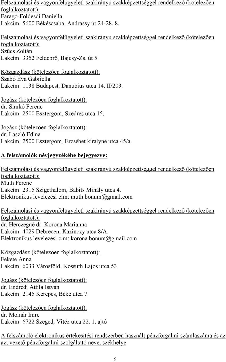 (kötelezően Muth Ferenc Lakcím: 2315 Szigethalom, Babits Mihály utca 4. Elektronikus levelezési cím: muth.bonum@gmail.com (kötelezően dr. Herczegné dr.