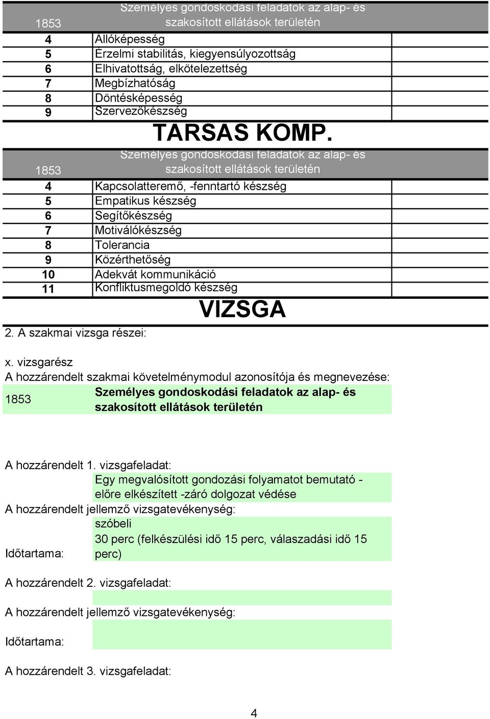 VIZSGA 2. A szakmai vizsga részei: x. vizsgarész A hozzárendelt szakmai követelménymodul azonosítója és megnevezése: A hozzárendelt 1.