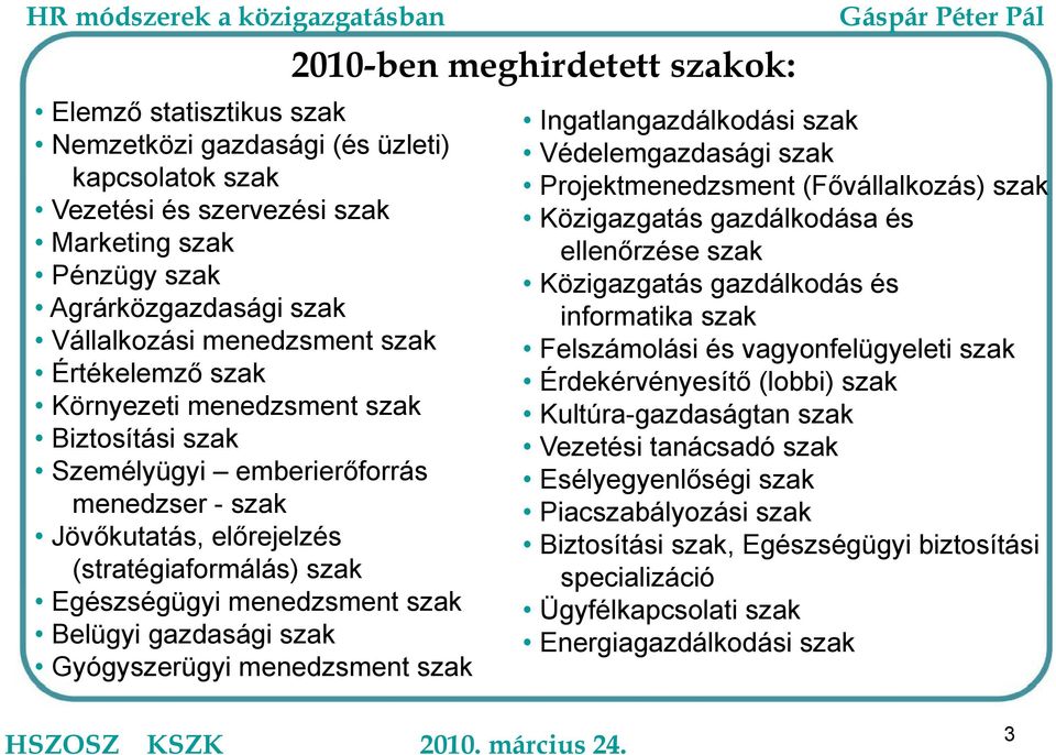 Gyógyszerügyi menedzsment szak 2010-ben meghirdetett szakok: Ingatlangazdálkodási szak Védelemgazdasági szak Projektmenedzsment t (Fővállalkozás) lk á szak Közigazgatás gazdálkodása és ellenőrzése