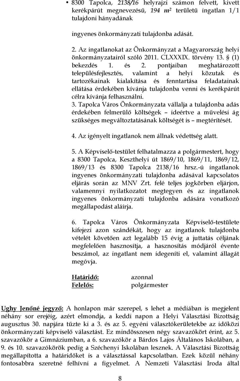 pontjaiban meghatározott településfejlesztés, valamint a helyi közutak és tartozékainak kialakítása és fenntartása feladatainak ellátása érdekében kívánja tulajdonba venni és kerékpárút célra kívánja