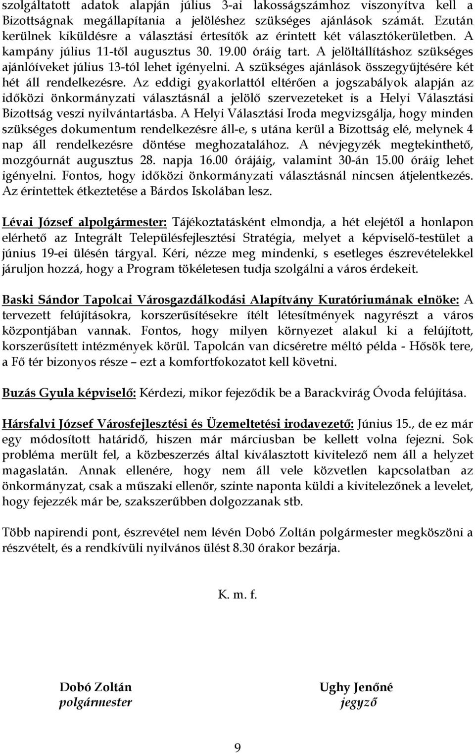 A jelöltállításhoz szükséges ajánlóíveket július 13-tól lehet igényelni. A szükséges ajánlások összegyűjtésére két hét áll rendelkezésre.