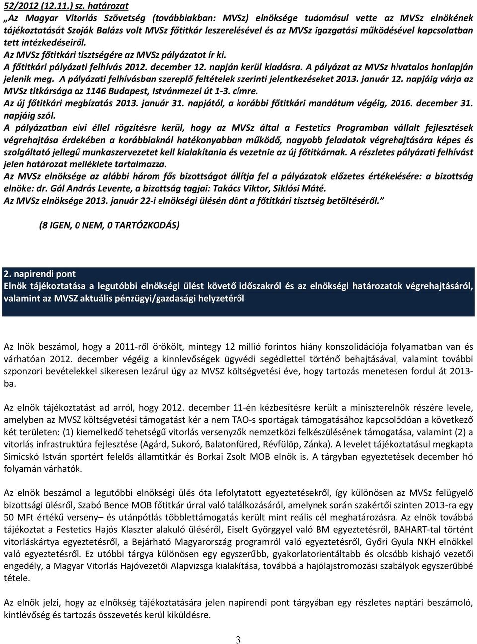 működésével kapcsolatban tett intézkedéseiről. Az MVSz főtitkári tisztségére az MVSz pályázatot ír ki. A főtitkári pályázati felhívás 2012. december 12. napján kerül kiadásra.