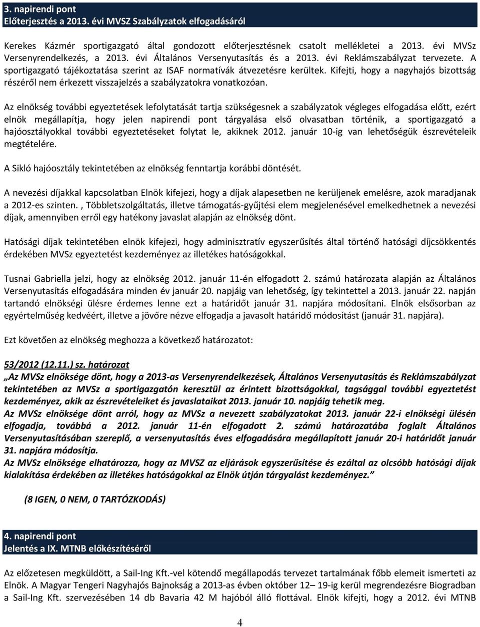 Kifejti, hogy a nagyhajós bizottság részéről nem érkezett visszajelzés a szabályzatokra vonatkozóan.