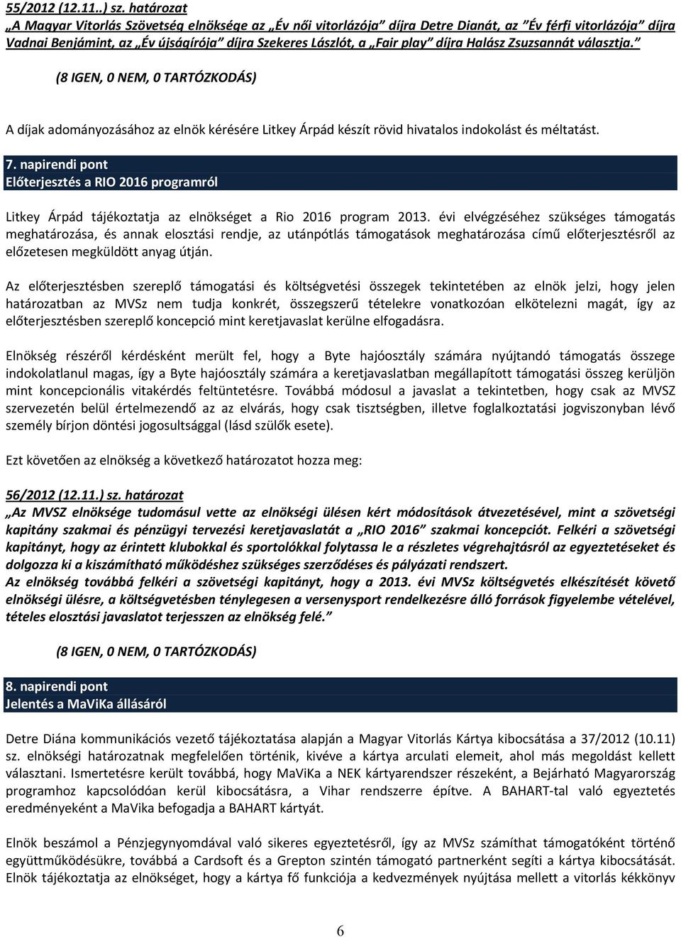 Halász Zsuzsannát választja. A díjak adományozásához az elnök kérésére Litkey Árpád készít rövid hivatalos indokolást és méltatást. 7.