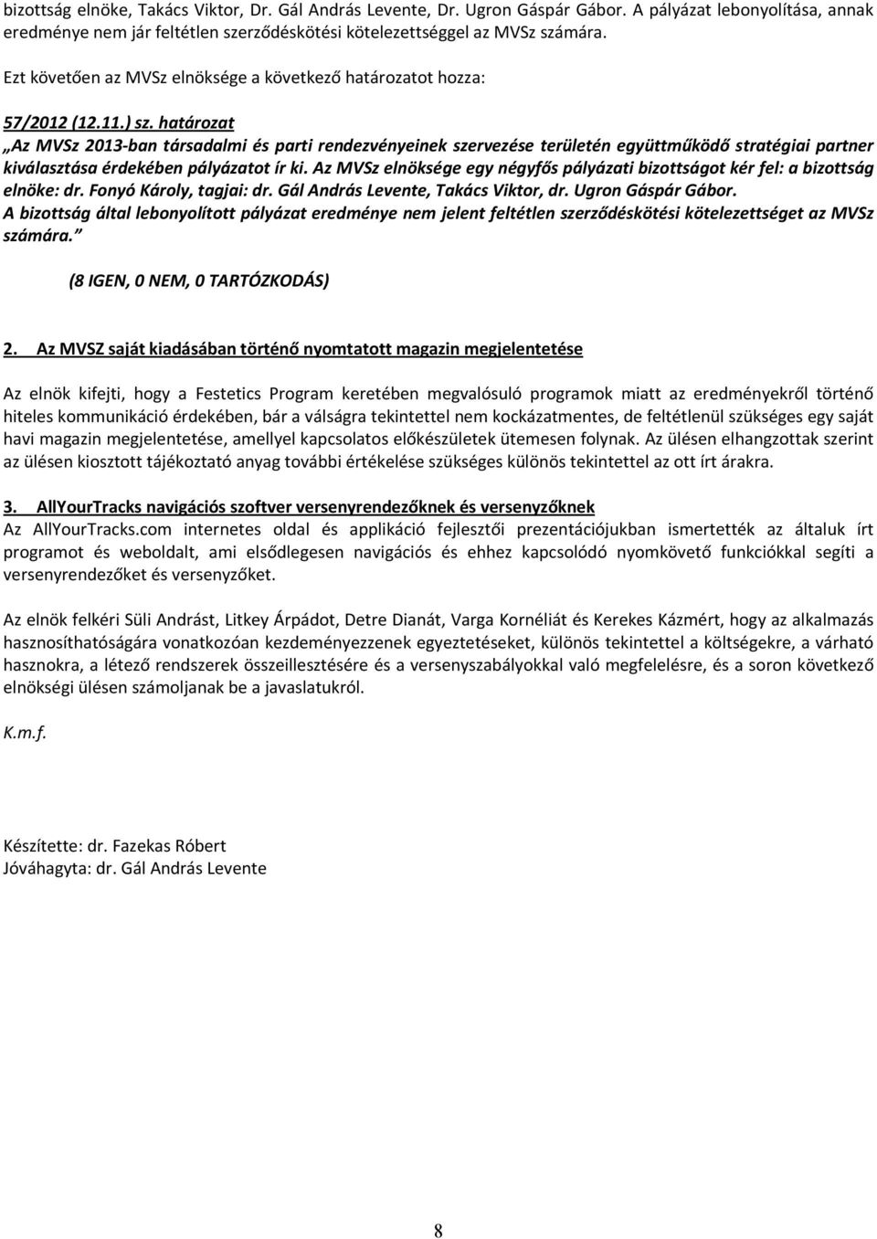 határozat Az MVSz 2013 ban társadalmi és parti rendezvényeinek szervezése területén együttműködő stratégiai partner kiválasztása érdekében pályázatot ír ki.
