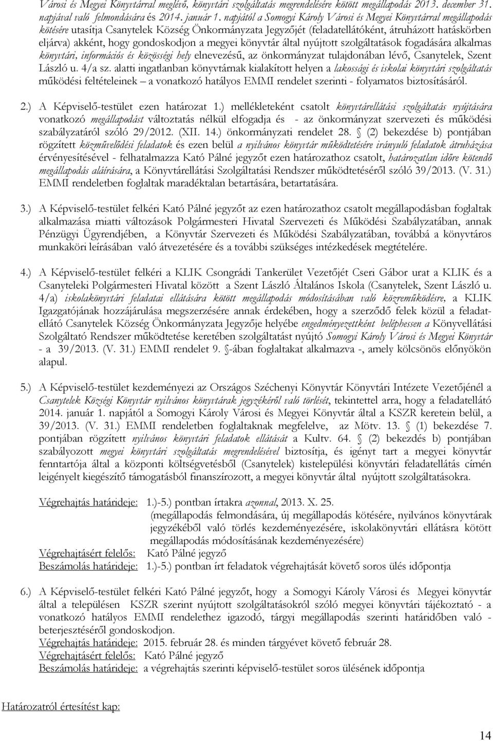 gondoskodjon a megyei könyvtár által nyújtott szolgáltatások fogadására alkalmas könyvtári, információs és közösségi hely elnevezésű, az önkormányzat tulajdonában lévő, Csanytelek, Szent László u.
