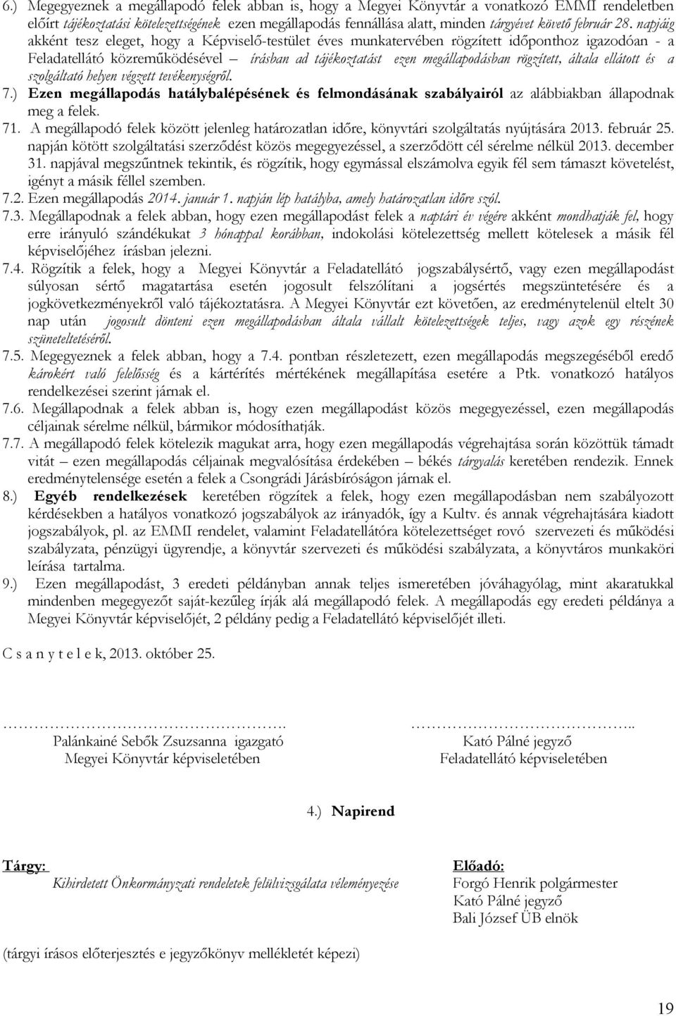 napjáig akként tesz eleget, hogy a Képviselő-testület éves munkatervében rögzített időponthoz igazodóan - a Feladatellátó közreműködésével írásban ad tájékoztatást ezen megállapodásban rögzített,