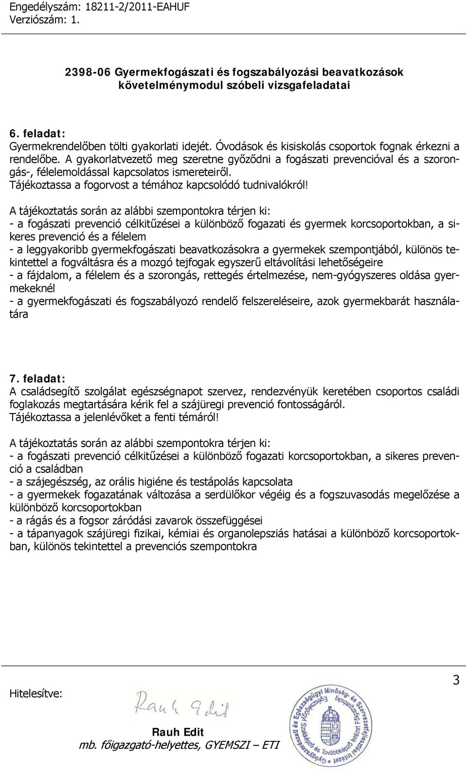 - a fogászati prevenció célkitűzései a különböző fogazati és gyermek korcsoportokban, a sikeres prevenció és a félelem - a leggyakoribb gyermekfogászati beavatkozásokra a gyermekek szempontjából,