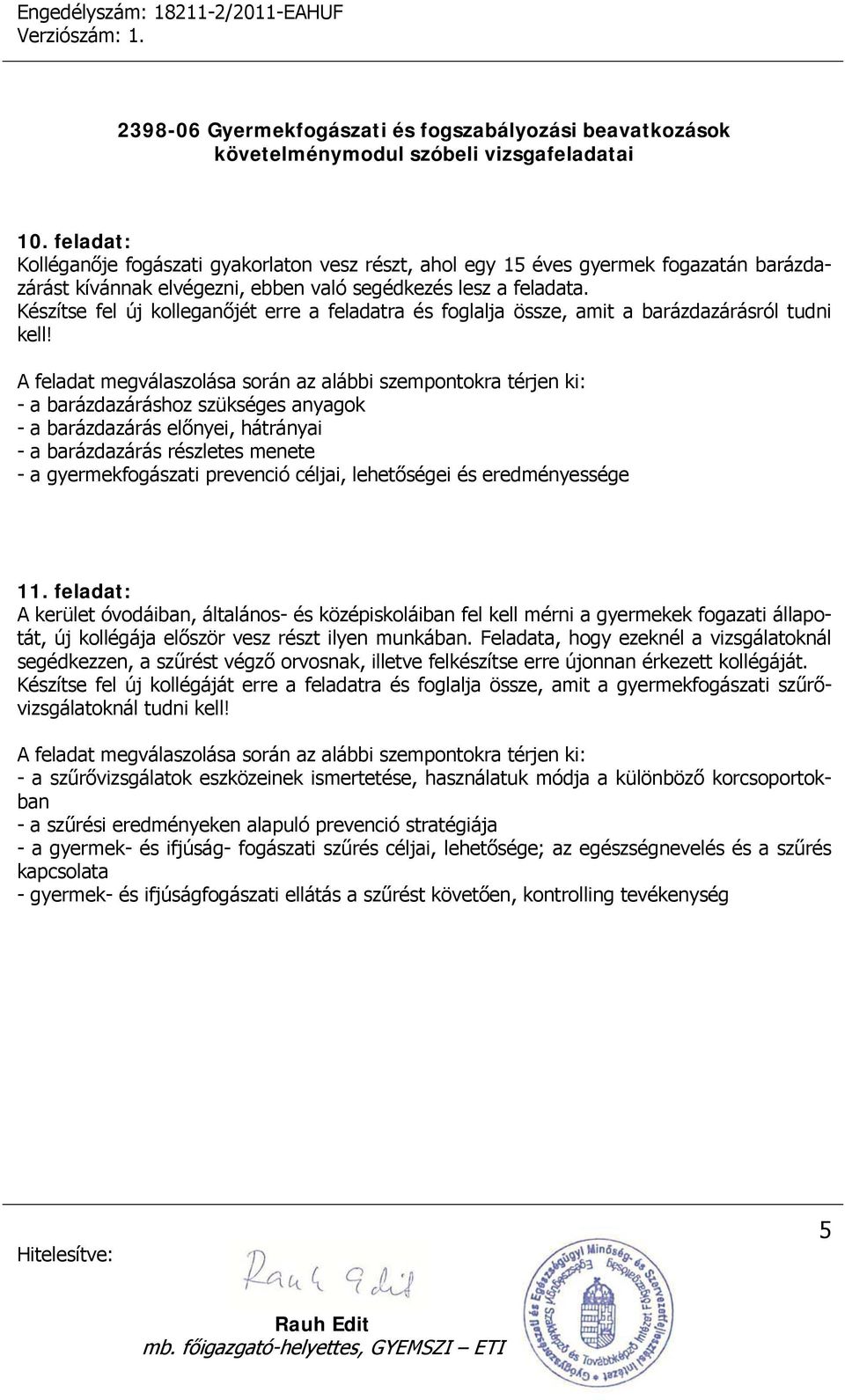 - a barázdazáráshoz szükséges anyagok - a barázdazárás előnyei, hátrányai - a barázdazárás részletes menete - a gyermekfogászati prevenció céljai, lehetőségei és eredményessége 11.