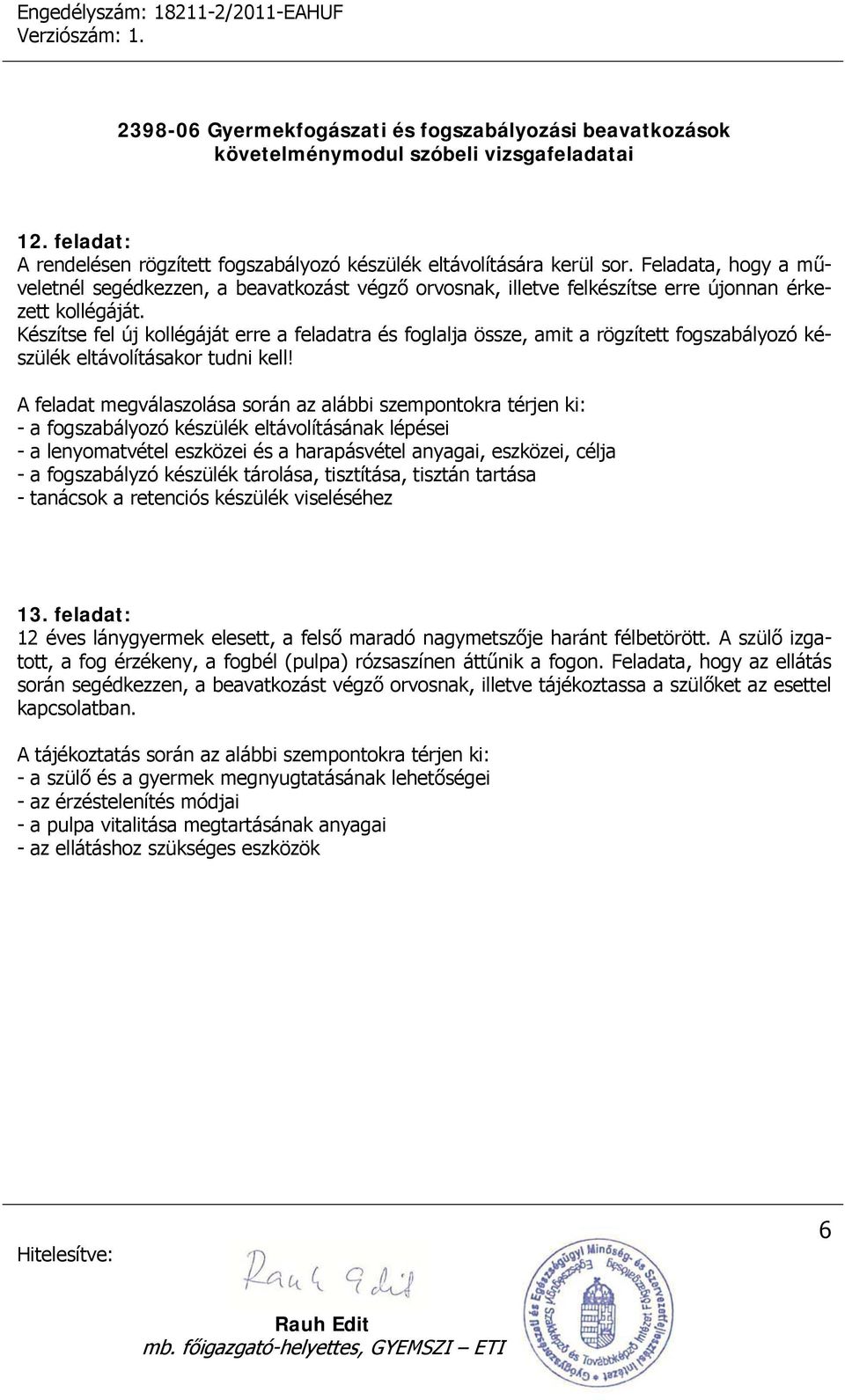 Készítse fel új kollégáját erre a feladatra és foglalja össze, amit a rögzített fogszabályozó készülék eltávolításakor tudni kell!