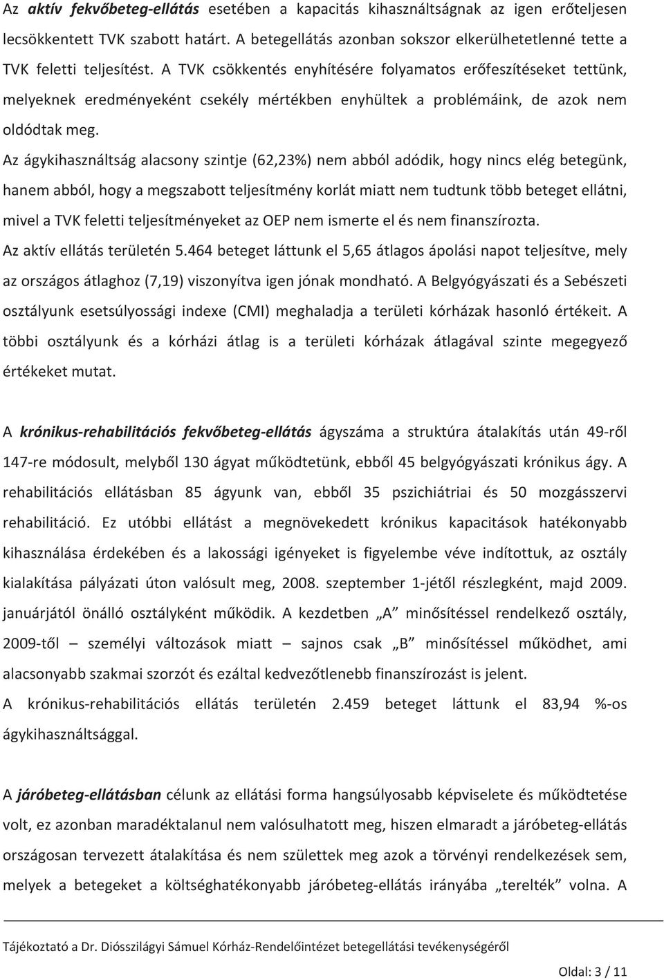 Azágykihasználtságalacsonyszintje(62,23%)nemabbóladódik,hogynincselégbetegünk, hanemabból,hogyamegszabottteljesítménykorlátmiattnemtudtunktöbbbetegetellátni,