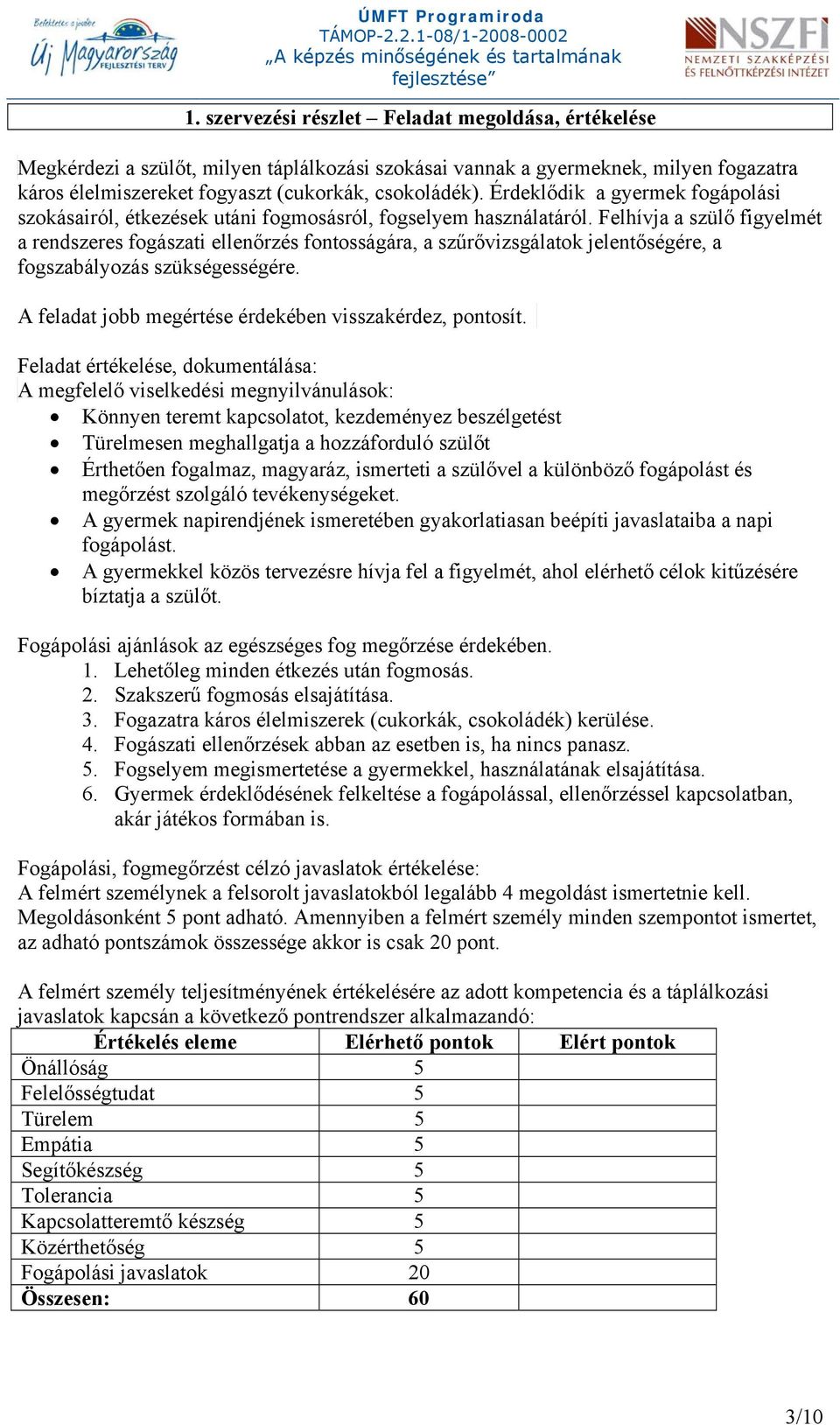 Felhívja a szülő figyelmét a rendszeres fogászati ellenőrzés fontosságára, a szűrővizsgálatok jelentőségére, a fogszabályozás szükségességére.