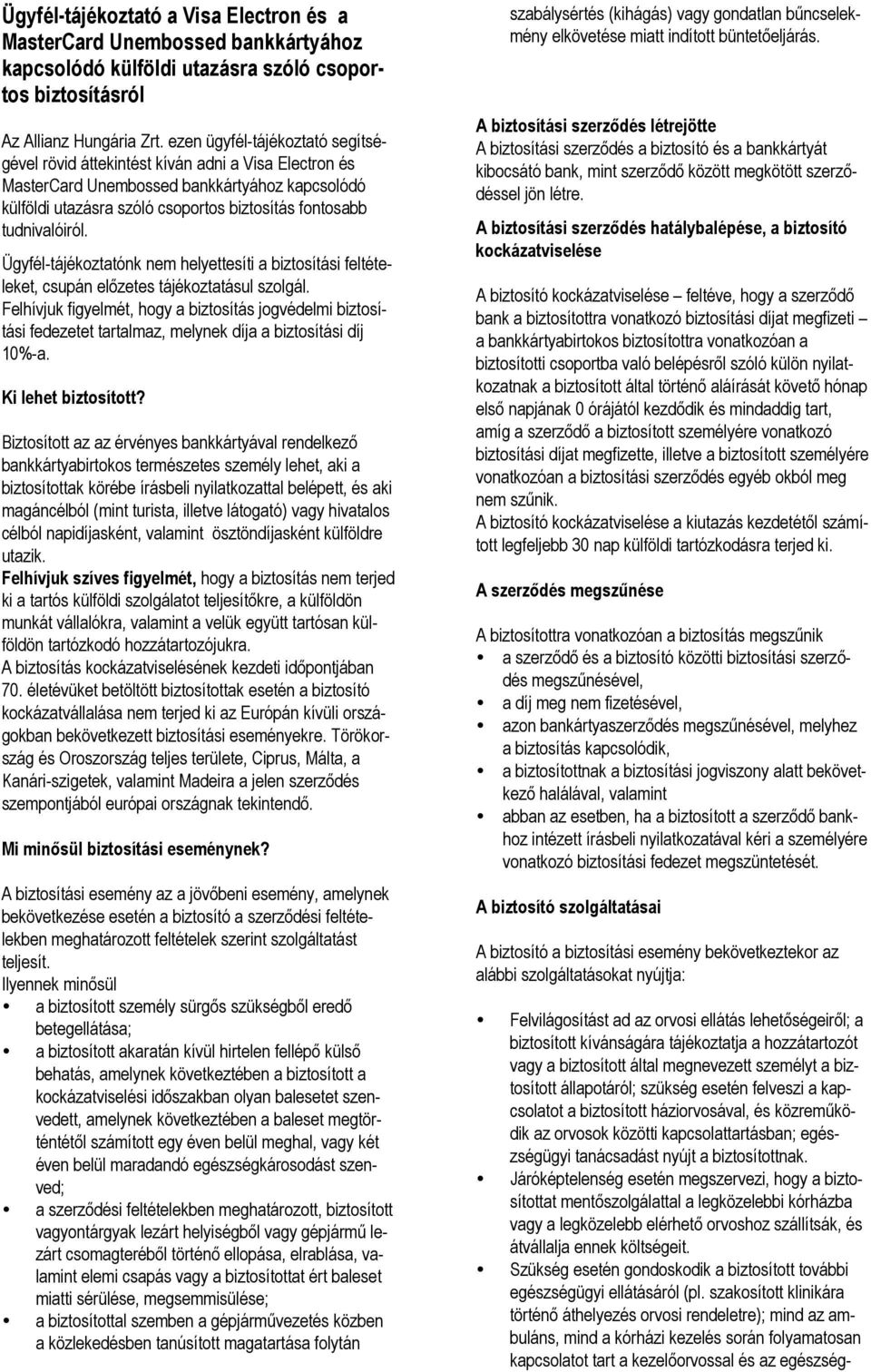 tudnivalóiról. Ügyfél-tájékoztatónk nem helyettesíti a biztosítási feltételeket, csupán elızetes tájékoztatásul szolgál.