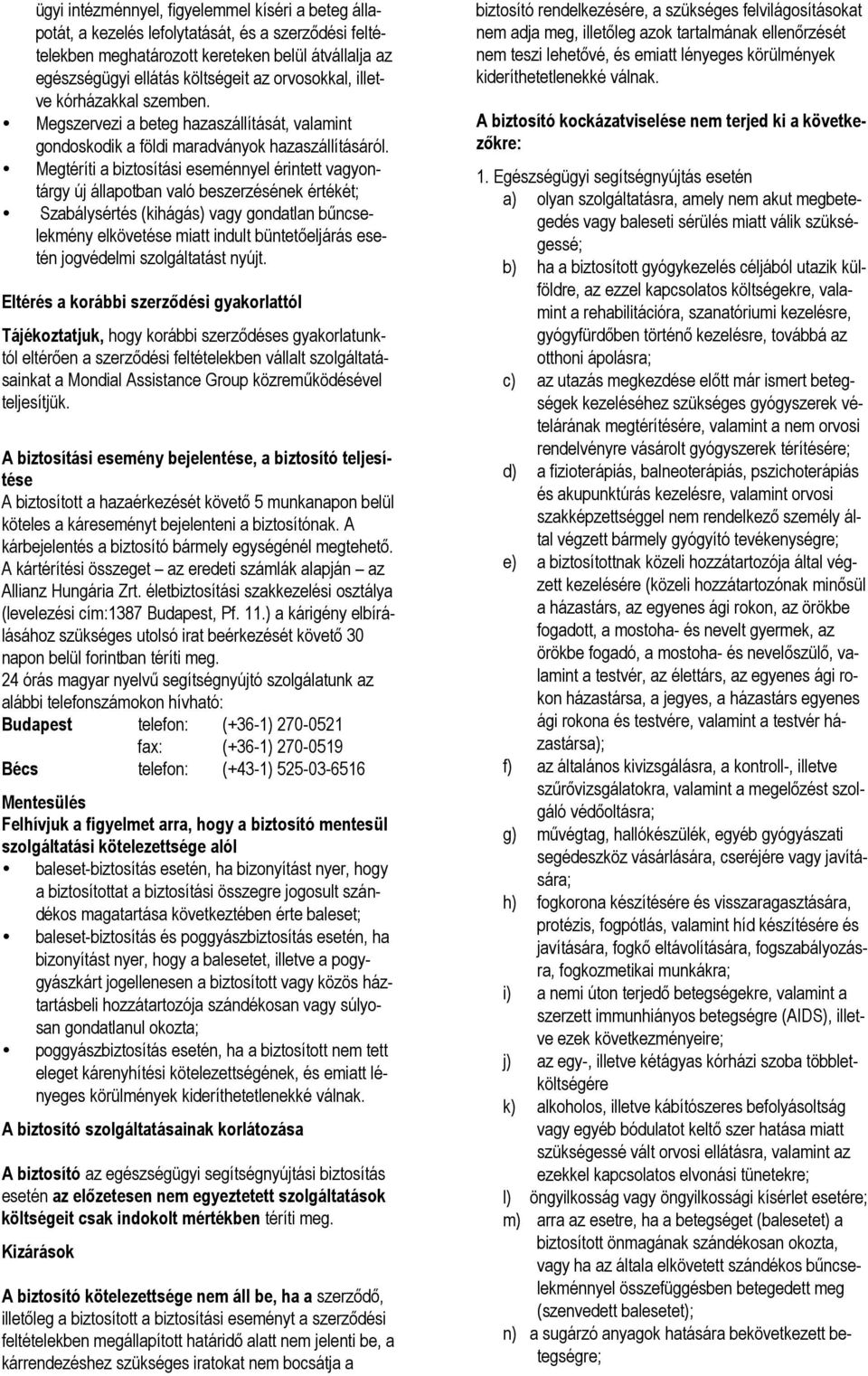 Megtéríti a biztosítási eseménnyel érintett vagyontárgy új állapotban való beszerzésének értékét; Szabálysértés (kihágás) vagy gondatlan bőncselekmény elkövetése miatt indult büntetıeljárás esetén