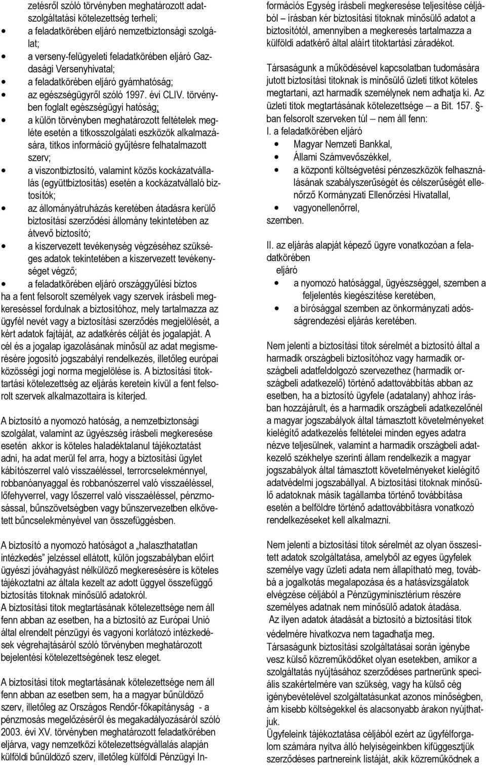 törvényben foglalt egészségügyi hatóság; a külön törvényben meghatározott feltételek megléte esetén a titkosszolgálati eszközök alkalmazására, titkos információ győjtésre felhatalmazott szerv; a
