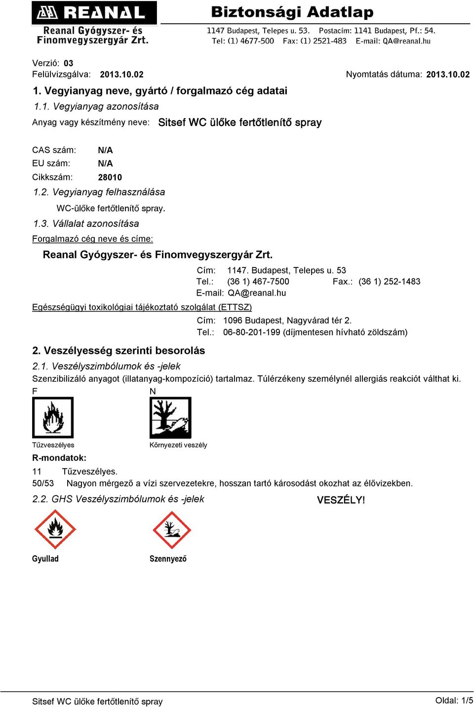 Egészségügyi toxikológiai tájékoztató szolgálat (ETTSZ) 2. Veszélyesség szerinti besorolás Cím: 1147. Budapest, Telepes u. 53 Tel.: (36 1) 467-7500 Fax.: (36 1) 252-1483 E-mail: QA@reanal.hu Cím: Tel.