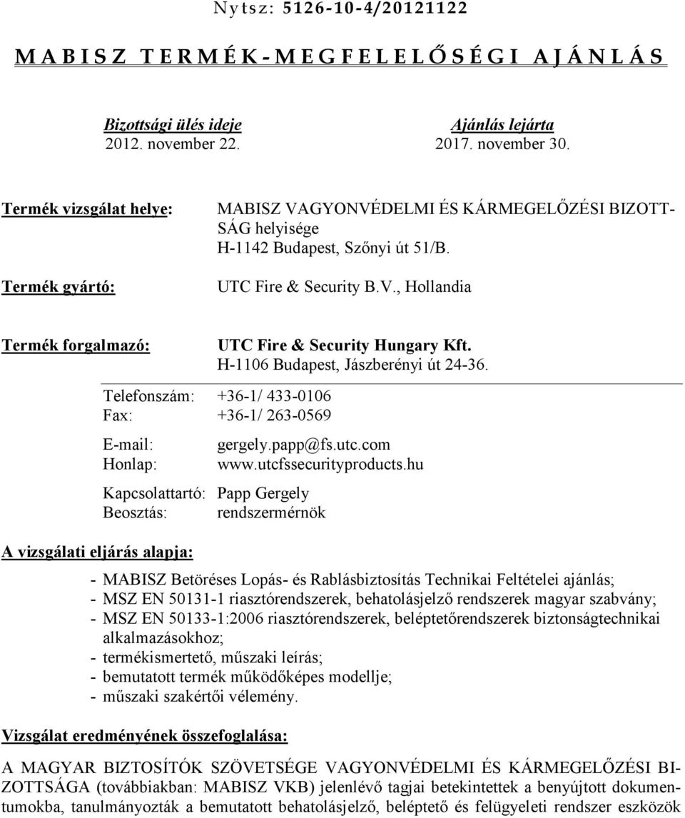 H-1106 Budapest, Jászberényi út 24-36. Telefonszám: +36-1/ 433-0106 Fax: +36-1/ 263-0569 E-mail: Honlap: A vizsgálati eljárás alapja: gergely.papp@fs.utc.com www.utcfssecurityproducts.