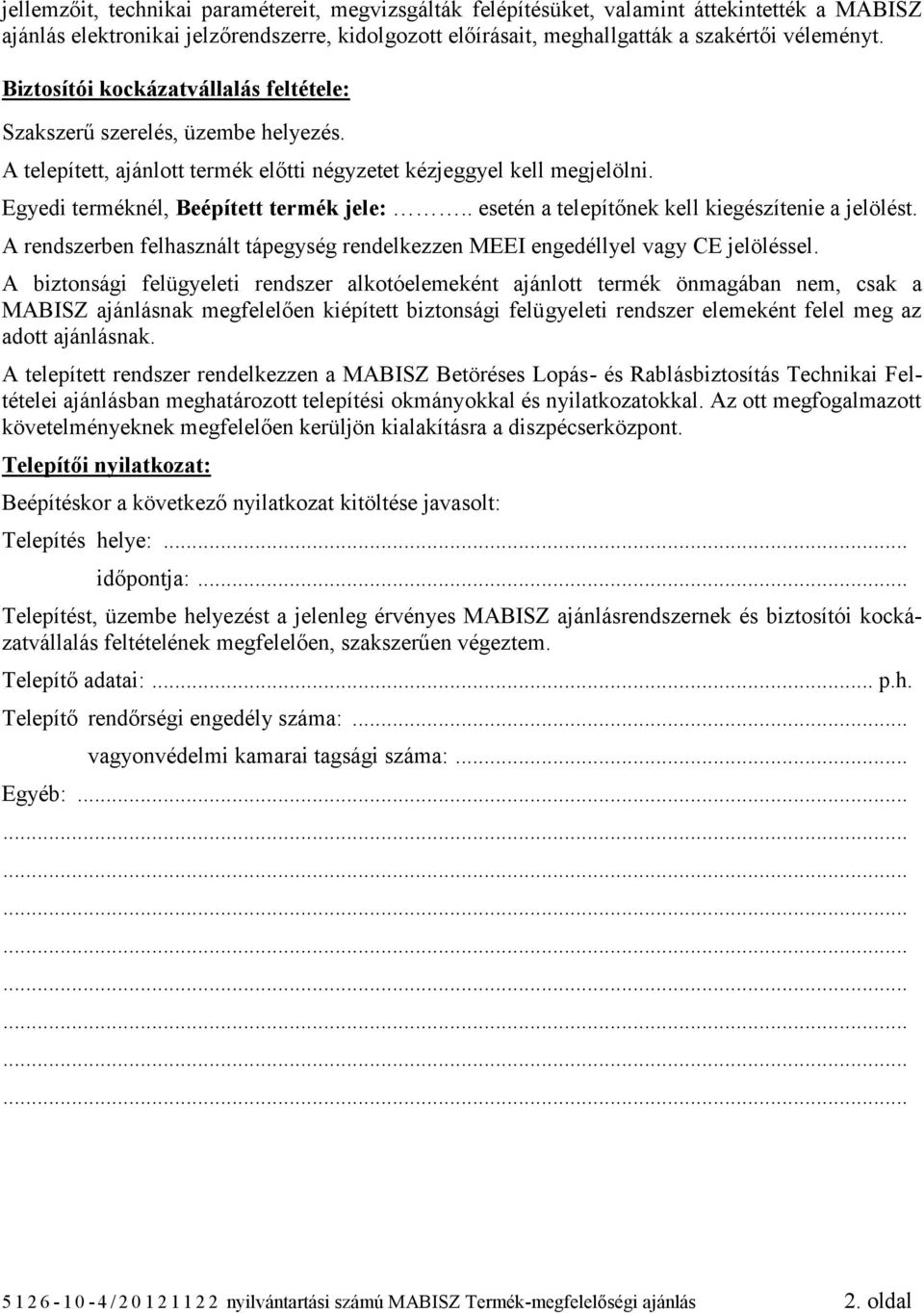 . esetén a telepítőnek kell kiegészítenie a jelölést. A rendszerben felhasznált tápegység rendelkezzen MEEI engedéllyel vagy CE jelöléssel.