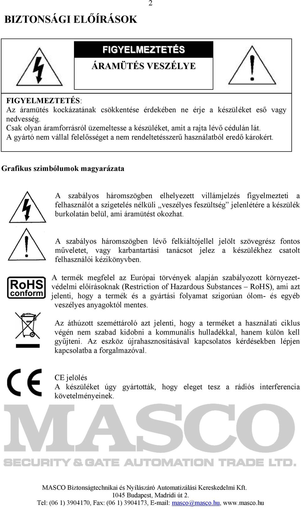 Grafikus szimbólumok magyarázata A szabályos háromszögben elhelyezett villámjelzés figyelmezteti a felhasználót a szigetelés nélküli veszélyes feszültség jelenlétére a készülék burkolatán belül, ami